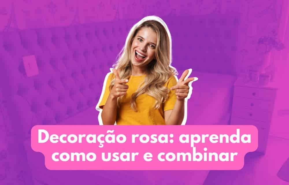 Decoração rosa: aprenda como usar e combinar